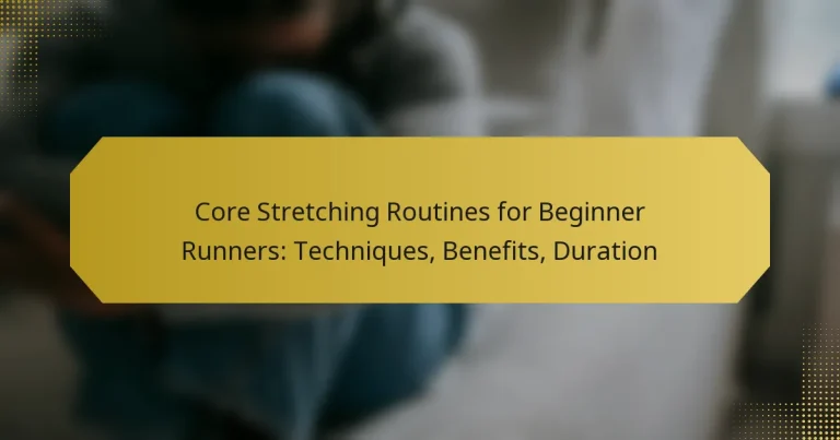 Core Stretching Routines for Beginner Runners: Techniques, Benefits, Duration