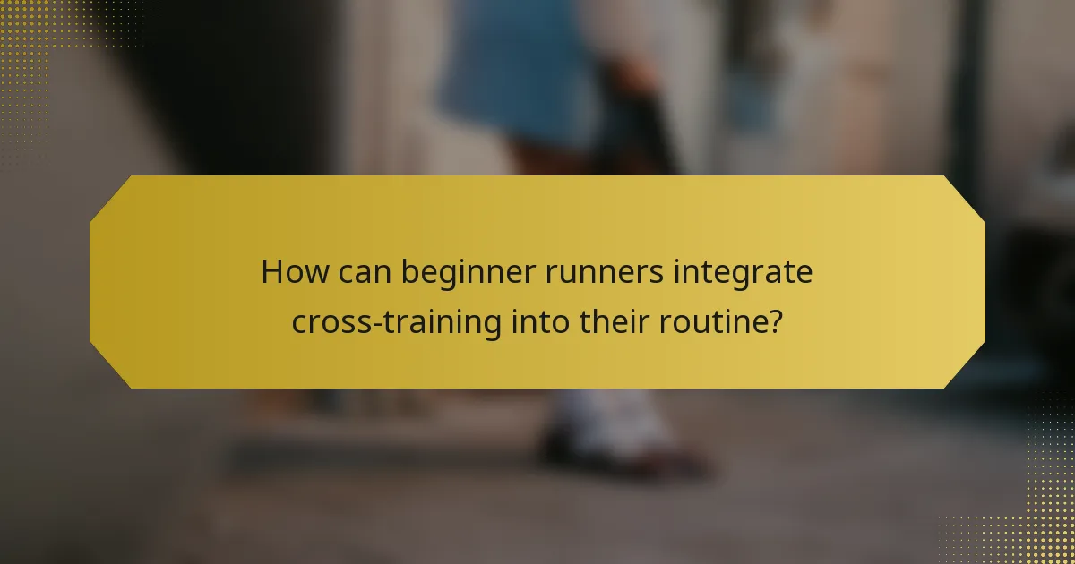 How can beginner runners integrate cross-training into their routine?