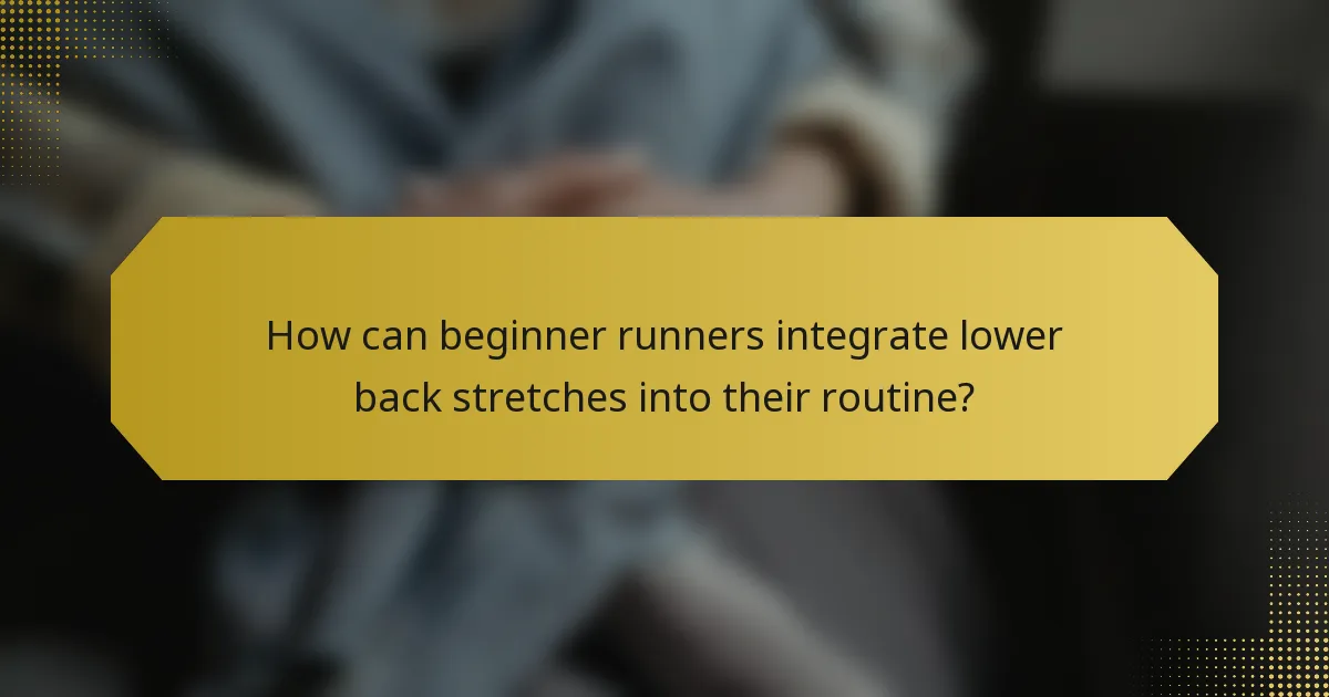 How can beginner runners integrate lower back stretches into their routine?