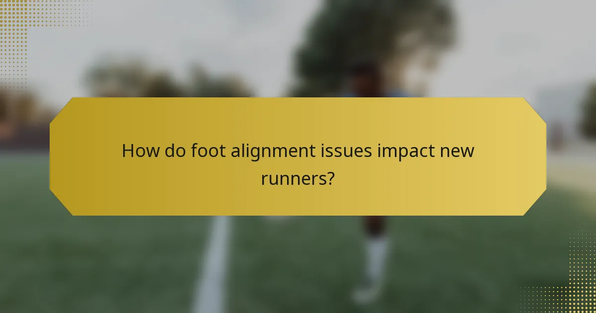 How do foot alignment issues impact new runners?