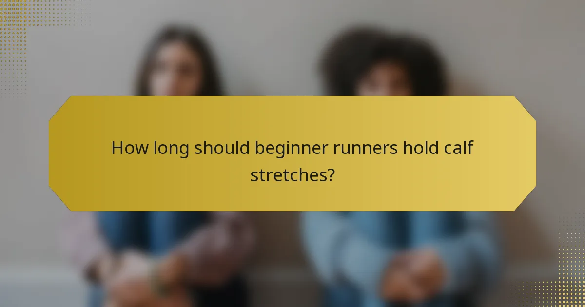 How long should beginner runners hold calf stretches?
