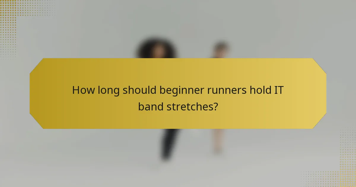 How long should beginner runners hold IT band stretches?