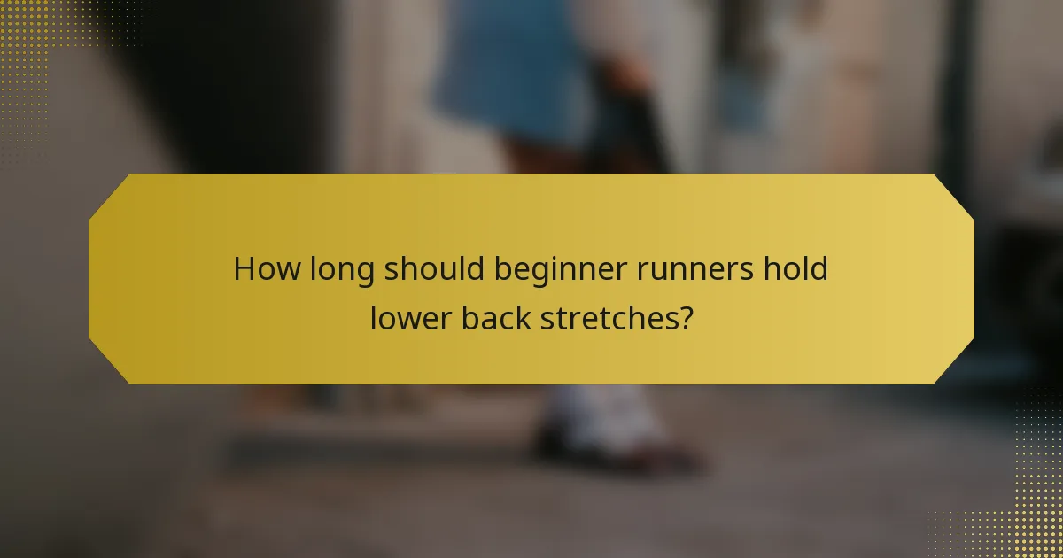 How long should beginner runners hold lower back stretches?