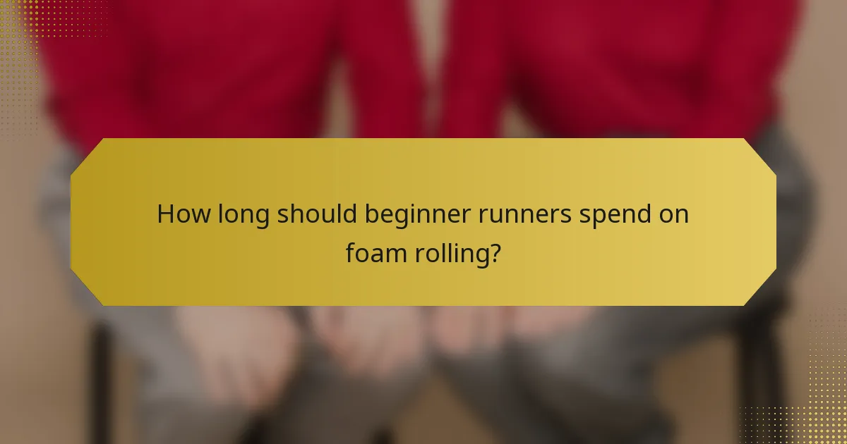 How long should beginner runners spend on foam rolling?