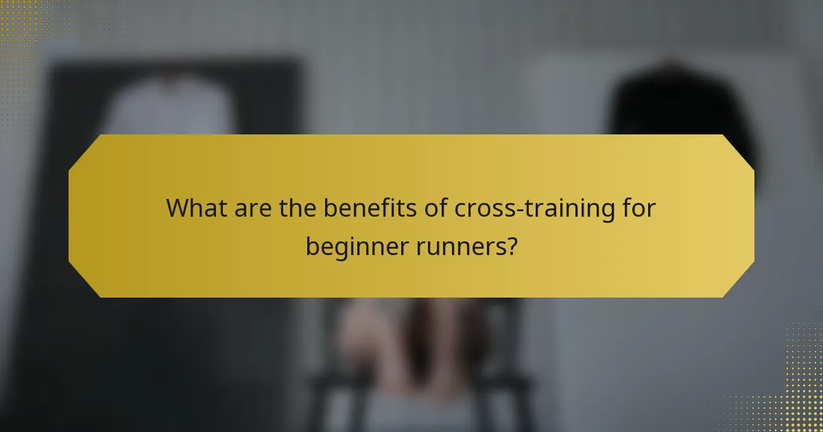 What are the benefits of cross-training for beginner runners?
