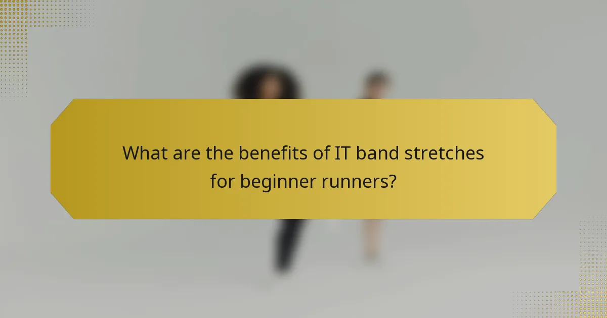What are the benefits of IT band stretches for beginner runners?