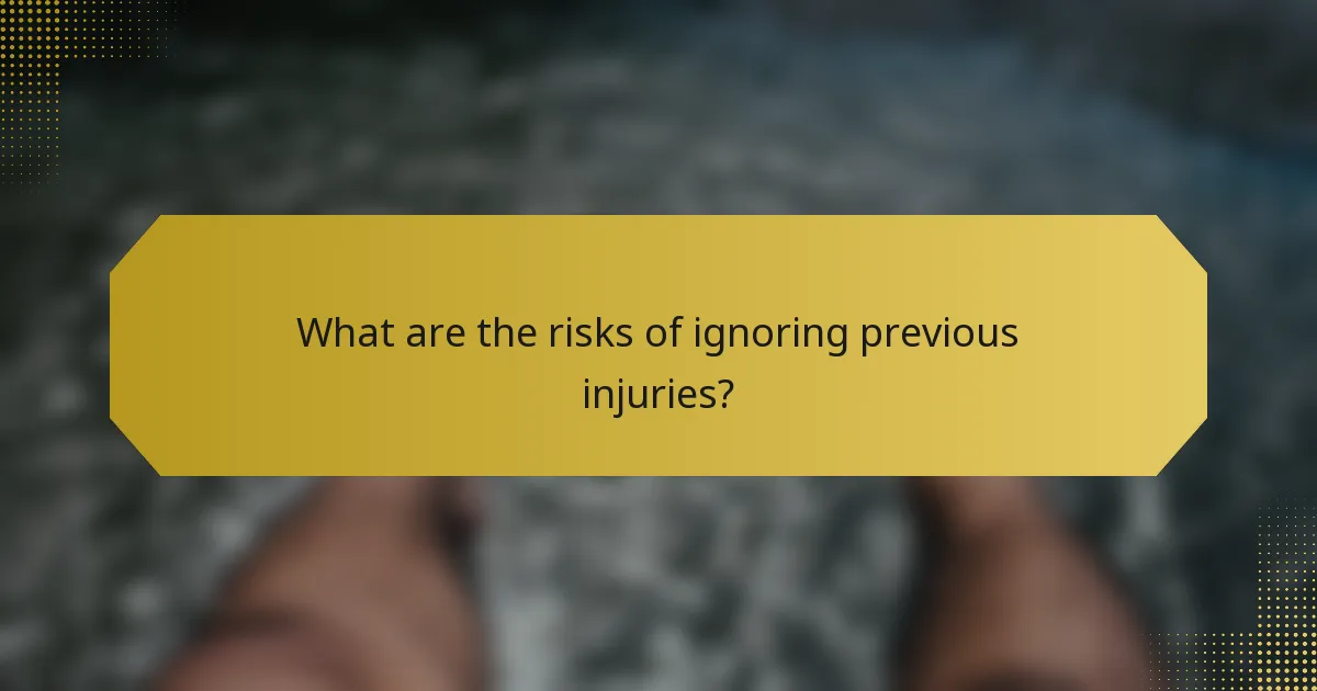 What are the risks of ignoring previous injuries?