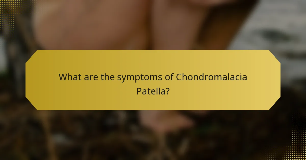What are the symptoms of Chondromalacia Patella?