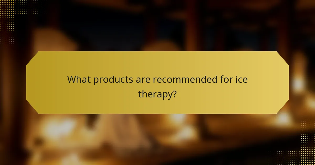What products are recommended for ice therapy?