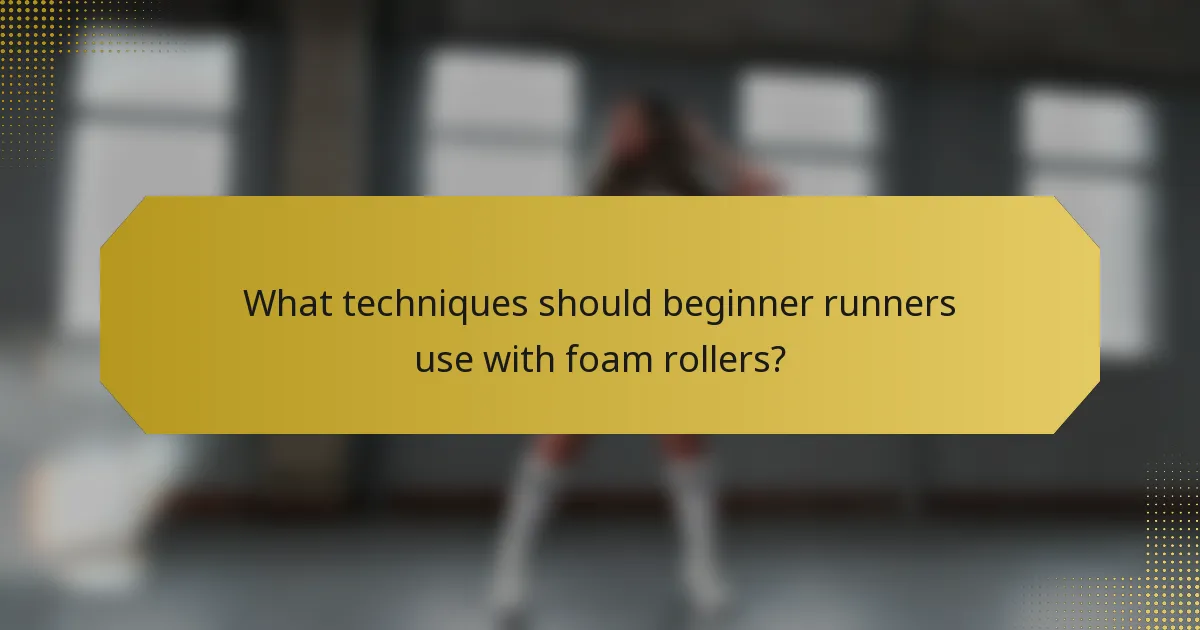 What techniques should beginner runners use with foam rollers?