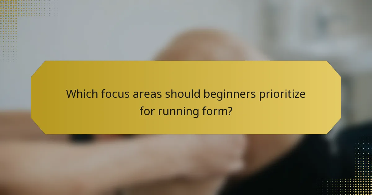 Which focus areas should beginners prioritize for running form?