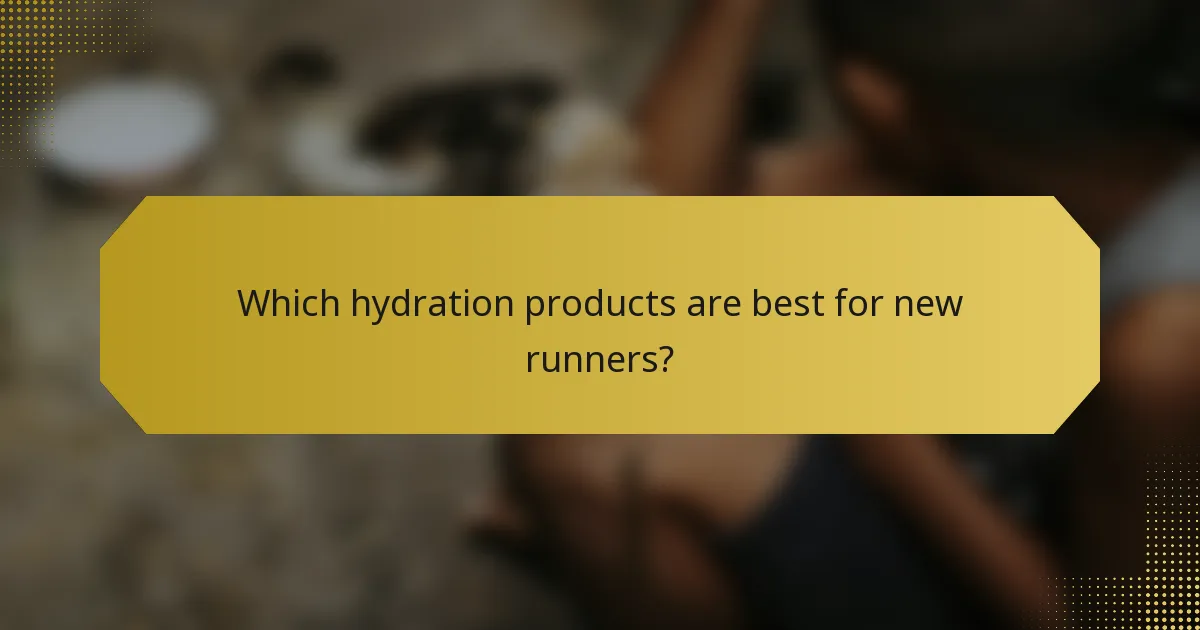 Which hydration products are best for new runners?